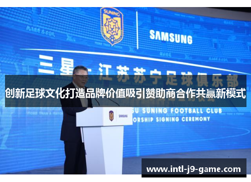 创新足球文化打造品牌价值吸引赞助商合作共赢新模式