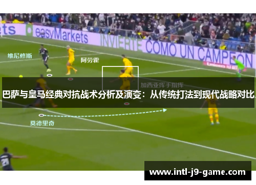 巴萨与皇马经典对抗战术分析及演变：从传统打法到现代战略对比