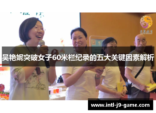 吴艳妮突破女子60米栏纪录的五大关键因素解析
