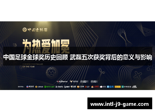 中国足球金球奖历史回顾 武磊五次获奖背后的意义与影响