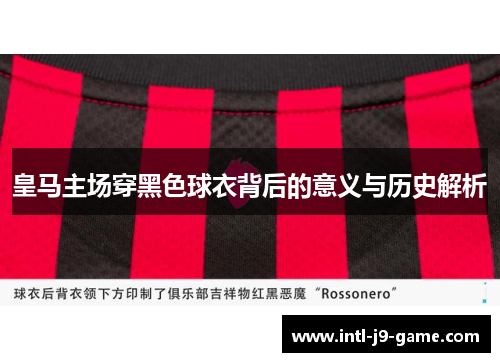 皇马主场穿黑色球衣背后的意义与历史解析 皇马主场穿黑色球衣背后的意义与历史解析