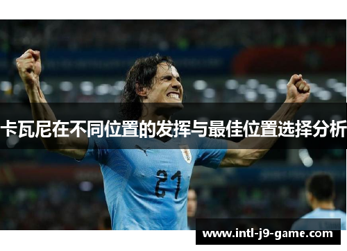 卡瓦尼在不同位置的发挥与最佳位置选择分析