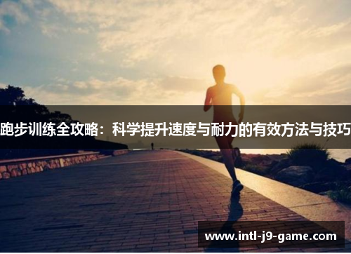 跑步训练全攻略：科学提升速度与耐力的有效方法与技巧