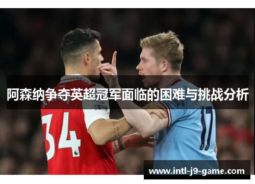阿森纳争夺英超冠军面临的困难与挑战分析