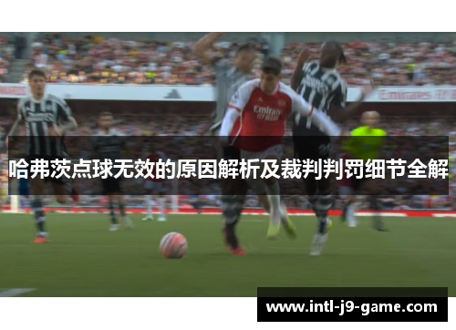 哈弗茨点球无效的原因解析及裁判判罚细节全解