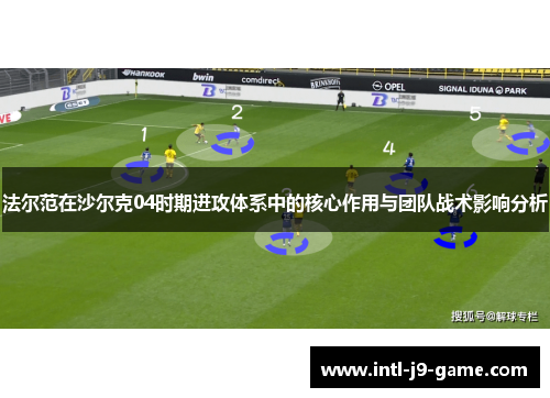 法尔范在沙尔克04时期进攻体系中的核心作用与团队战术影响分析