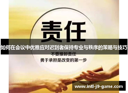 如何在会议中优雅应对迟到者保持专业与秩序的策略与技巧 如何在会议中优雅应对迟到者保持专业与秩序的策略与技巧