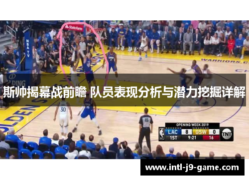 斯帅揭幕战前瞻 队员表现分析与潜力挖掘详解