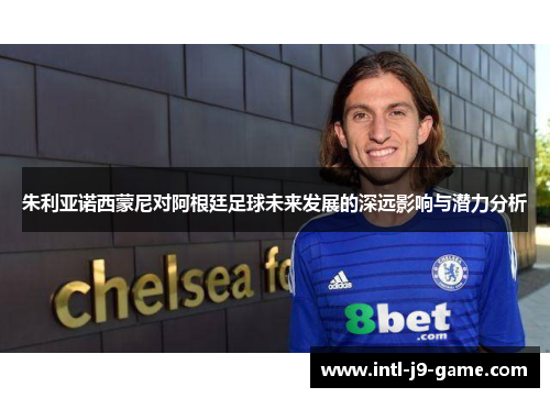 朱利亚诺西蒙尼对阿根廷足球未来发展的深远影响与潜力分析