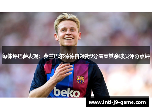 每体评巴萨表现:费兰巴尔德德容领衔9分最高其余球员评分点评 每体评巴萨表现:费兰巴尔德德容领衔9分最高其余球员评分点评