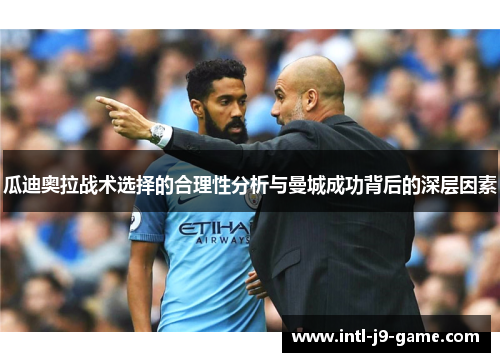 瓜迪奥拉战术选择的合理性分析与曼城成功背后的深层因素