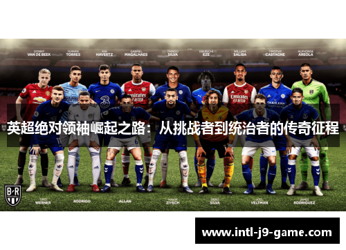 英超绝对领袖崛起之路：从挑战者到统治者的传奇征程